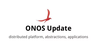 ONOS Update  distributed platform, abstractions, applications  ONOS Community  distributed core