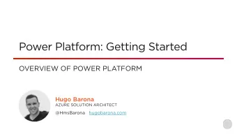 Power Platform: Getting Started  OVERVIEW OF POWER PLATFORM  Hugo Barona  AZURE SOLUTION ARCHITECT