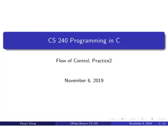 CS 240 Programming in C  Flow of Control, Practice2  November 6, 2019  Haoyu Wang  UMass Boston CS
