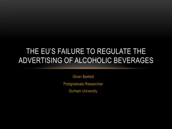 THE EUS FAILURE TO REGULATE THE  ADVERTISING OF ALCOHOLIC BEVERAGES  Oliver Bartlett