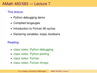 AMath 483/583  Lecture 7  This lecture:  Python debugging demo  Compiled langauges