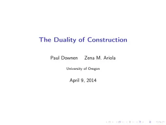 The Duality of Construction  Paul Downen  Zena M. Ariola  University of Oregon  April 9, 2014  The