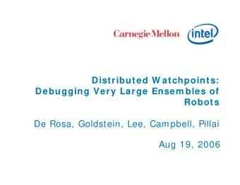 Distributed W atchpoints:  Debugging Very Large Ensem bles of  Robots  De Rosa, Goldstein, Lee,
