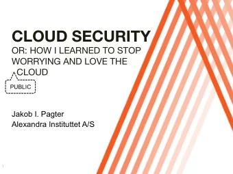CLOUD SECURITY  OR: HOW I LEARNED TO STOP  WORRYING AND LOVE THE  CLOUD  PUBLIC  Jakob I.