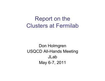 Report on the  Clusters at Fermilab  Don Holmgren  USQCD All-Hands Meeting  JLab  May 6-7, 2011