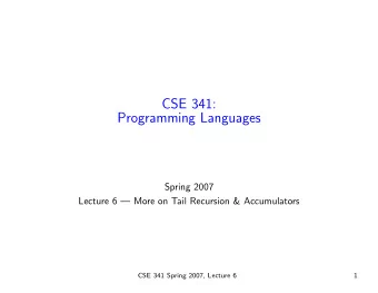 CSE 341:  Programming Languages  Spring 2007  Lecture 6  More on Tail Recursion &amp;