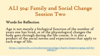ALI 504: Family  y and So  Social Change  Se  Session Two  Wo  Words for Reflection  Age is not