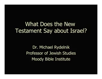 What Does the New  Testament Say about Israel?  Dr. Michael Rydelnik  Professor of Jewish Studies