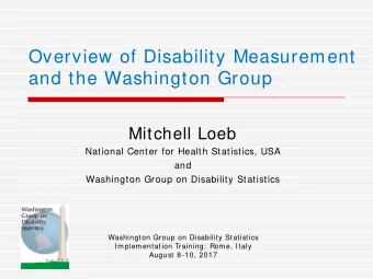 Overview of Disability Measurement  and the Washington Group  Mitchell Loeb  National Center for