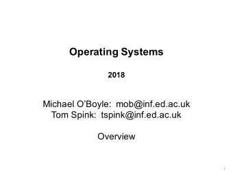 Operating Systems  2018  Michael OBoyle:  mob@inf.ed.ac.uk  Tom Spink:  tspink@inf.ed.ac.uk