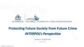 Protecting Future Society from Future Crime  INTERPOLs Perspective  Noboru NAKATANI  July 2017