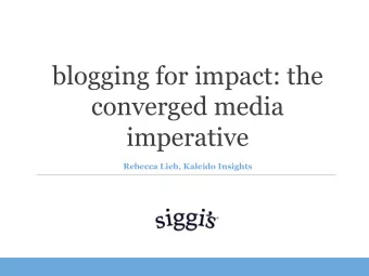 blogging for impact: the  converged media  imperative  Rebecca Lieb, Kaleido Insights  As