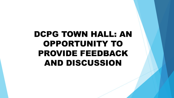 dcpg town hall an opportunity to provide feedback and