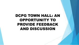 DCPG TOWN HALL: AN  OPPORTUNITY TO  PROVIDE FEEDBACK  AND DISCUSSION  Housekeeping  All