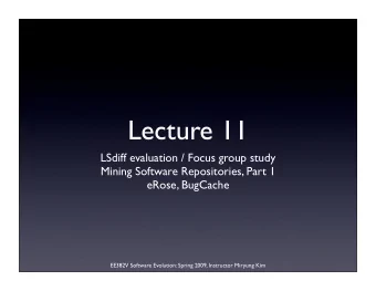 Lecture 11  LSdiff evaluation / Focus group study  Mining Software Repositories, Part 1  eRose,