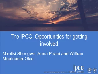 The IPCC: Opportunities for getting  involved  Mxolisi Shongwe, Anna Pirani and Wilfran