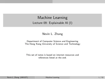 Machine Learning  Lecture 09: Explainable AI (I)  Nevin L. Zhang  Department of Computer Science
