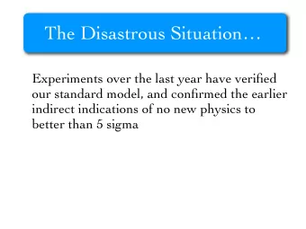 The Disastrous Situation  Experiments over the last year have verified  our standard model, and