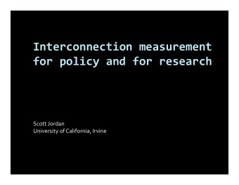 Interconnection measurement for policy and for research Scott Jordan University of California,