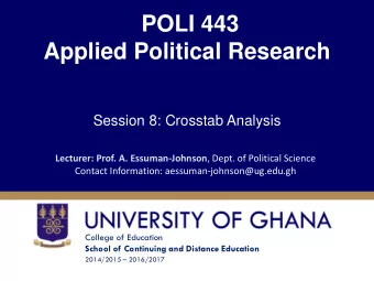 Applied Political Research  Session 8: Crosstab Analysis Lecturer: Prof. A. Essuman-Johnson , Dept.