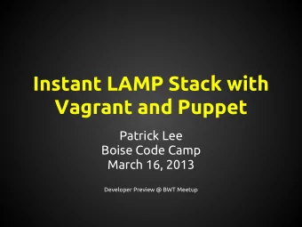 Instant LAMP Stack with  Vagrant and Puppet  Patrick Lee  Boise Code Camp  March 16, 2013