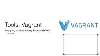 Tools: Vagrant Designing and Maintaining Software (DAMS)   Louis Rose  Problem: It works on