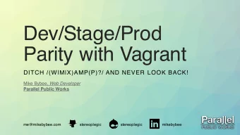 Dev/Stage/Prod  Parity with Vagrant  DITCH /(W|M|X)AMP(P)?/ AND NEVER LOOK BACK! Mike Bybee, Web