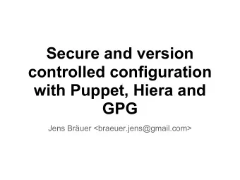 Secure and version  controlled configuration  with Puppet, Hiera and  GPG  Jens Bruer