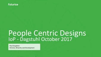 People Centric Designs  IoP - Dagstuhl October 2017  Paul Houghton  Director, Wizardry and