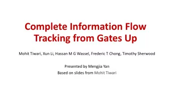 Complete Information Flow  Tracking from Gates Up  Mohit Tiwari, Xun Li, Hassan M G Wassel,