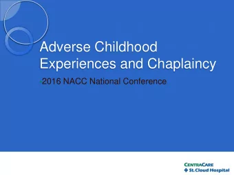 Adverse Childhood  Experiences and Chaplaincy  2016 NACC National Conference  CentraCare Health