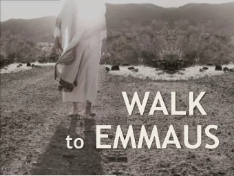 WALK to EMMAUS LIFE is a JOURNEY with an ETERNAL DESTINATION We cant act like were going to