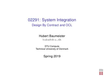 02291: System Integration  Design By Contract and OCL  Hubert Baumeister  huba@dtu.dk  DTU Compute
