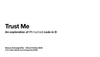 Trust Me An exploration of @trusted code in D Steven Schveigho ff er - DConf Online 2020  Code: