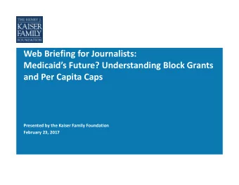 Web Briefing for Journalists:  Medicaids Future? Understanding Block Grants  and Per Capita Caps
