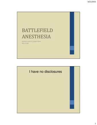 BATTLEFIELD  ANESTHESIA PATRICIA WEOTT DNAP CRNA MAJ USAR  I have no disclosures  1  9/21/2015