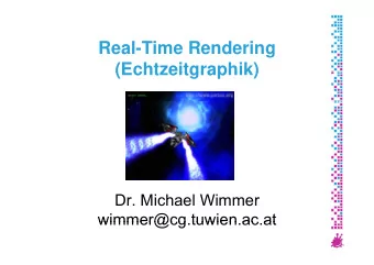 R  Real-Time Rendering  l Ti  R  d  i  (Echtzeitgraphik)  (Echtzeitgraphik)  Dr. Michael Wimmer