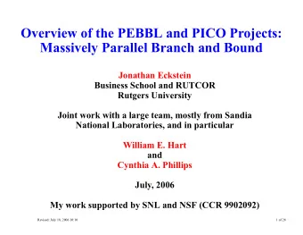 Overview of the PEBBL and PICO Projects:  Massively Parallel Branch and Bound  Jonathan Eckstein