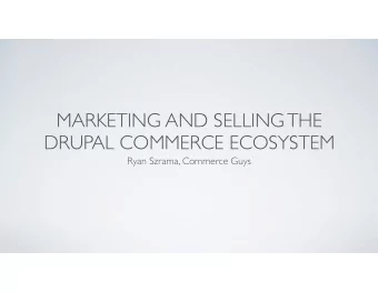 MARKETING AND SELLING THE   DRUPAL COMMERCE ECOSYSTEM  Ryan Szrama, Commerce Guys  COMMERCE GUYS