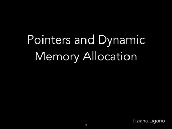 Pointers and Dynamic  Memory Allocation  Tiziana Ligorio  1