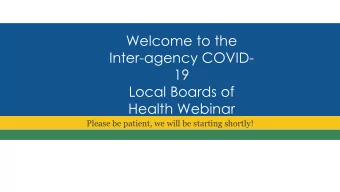 Inter-agency COVID-  19  Local Boards of  Health Webinar  Please be patient, we will be starting