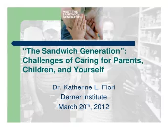 The Sandwich Generation:  Challenges of Caring for Parents,  Children, and Yourself  Dr.