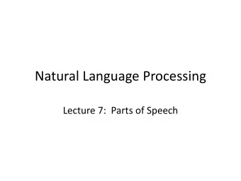 Natural Language Processing  Lecture 7:  Parts of Speech  My cat who lives dangerously no longer