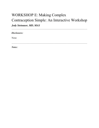 WORKSHOP E: Making Complex  Contraception Simple: An Interactive Workshop  Jody Steinauer, MD, MAS