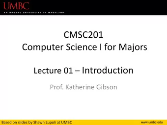 Lecture 01  Introduction  Prof. Katherine Gibson  Based on slides by Shawn Lupoli at UMBC