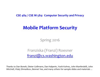 Mobile Platform Security  Spring 2016  Franziska (Franzi) Roesner  franzi@cs.washington.edu  Thanks