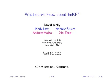 What do we know about EnKF?  David Kelly  Kody Law  Andrew Stuart  Andrew Majda  Xin Tong  Courant