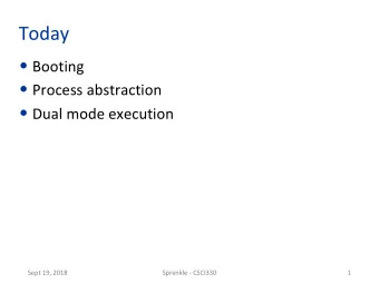 Today  Booting  Process abstraction  Dual mode execution  Sept 19, 2018  Sprenkle -