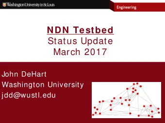 NDN Testbed  Status Update  March 2017  John DeHart  Washington University  jdd@wustl.edu  NDN