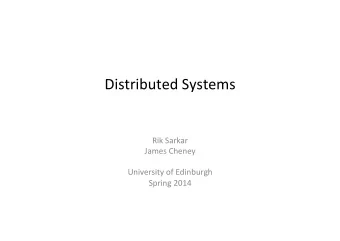 Distributed  Systems        Rik  Sarkar    James  Cheney      University